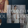 Raksha Bandhan Outfit Ideas for Women: What and How to Wear
